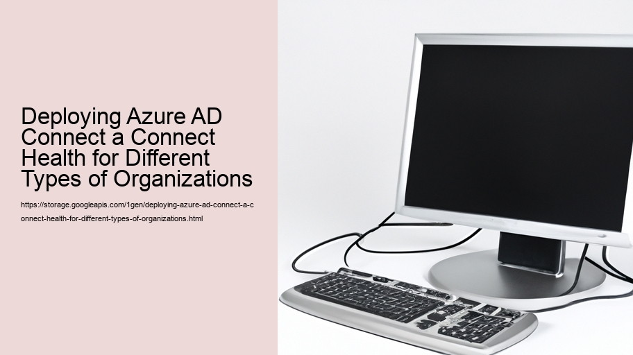Deploying Azure AD Connect a Connect Health for Different Types of Organizations 