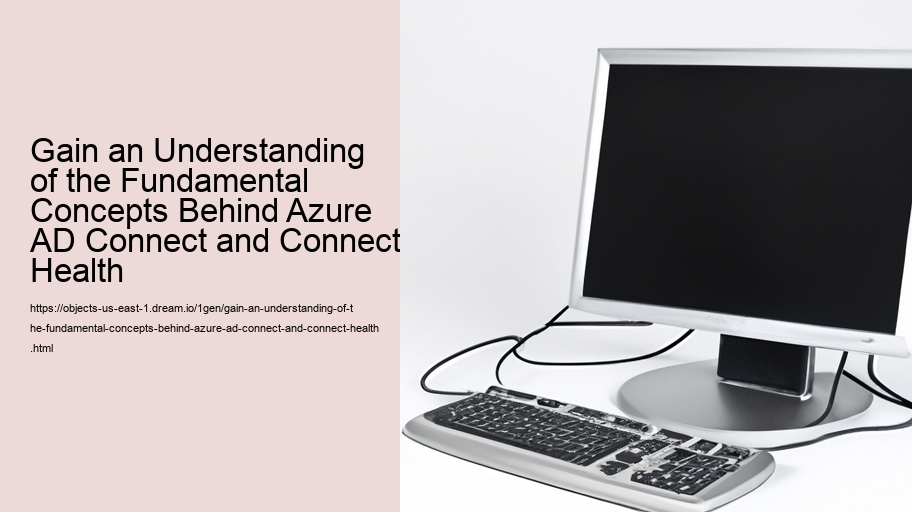Gain an Understanding of the Fundamental Concepts Behind Azure AD Connect and Connect Health 