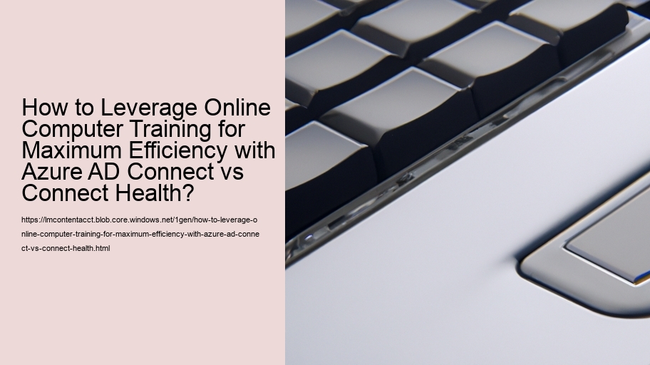 How to Leverage Online Computer Training for Maximum Efficiency with Azure AD Connect vs Connect Health? 