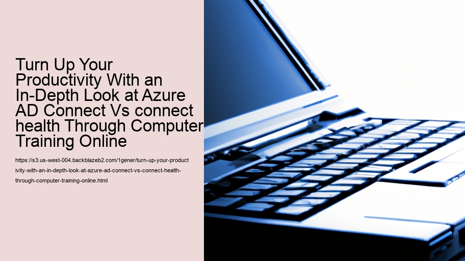 Turn Up Your Productivity With an In-Depth Look at Azure AD Connect Vs connect health Through Computer Training Online  
